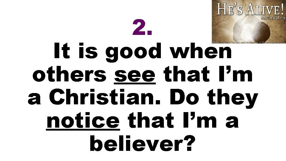 2. It is good when others see that I’m a Christian. Do they notice