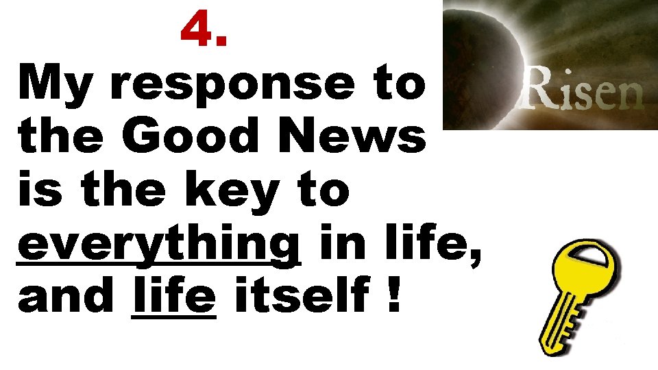 4. My response to the Good News is the key to everything in life,