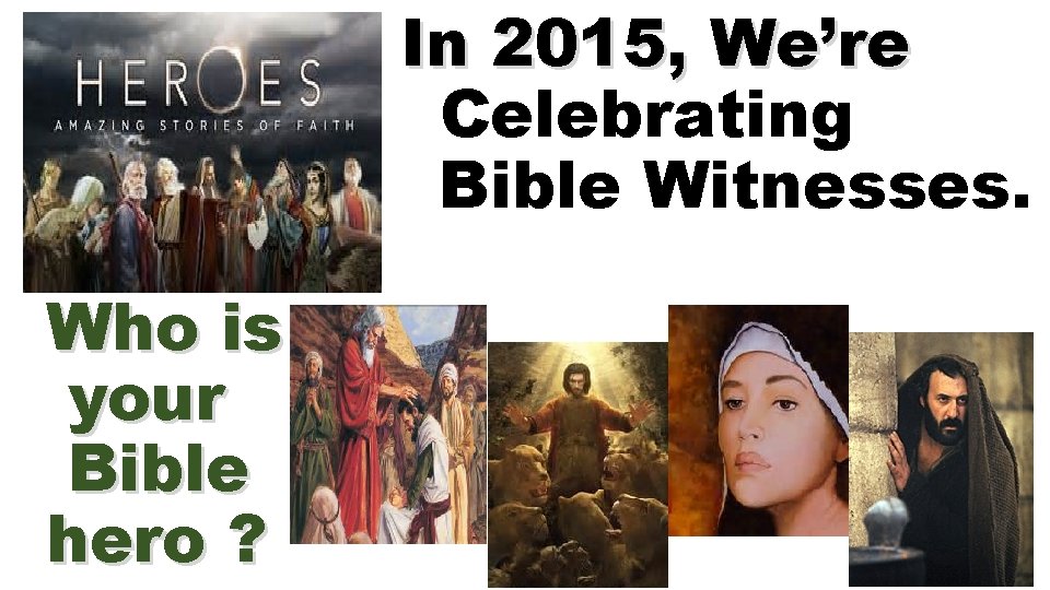 In 2015, We’re Celebrating Bible Witnesses. Who is your Bible hero ? 