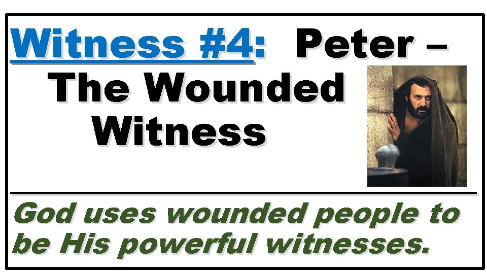 Witness #4: Peter – The Wounded Witness ____________ God uses wounded people to be