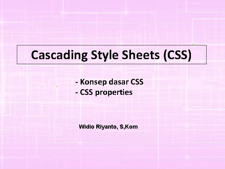 Cascading Style Sheets (CSS) - Konsep dasar CSS - CSS properties Widio Riyanto, S,