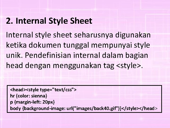 2. Internal Style Sheet Internal style sheet seharusnya digunakan ketika dokumen tunggal mempunyai style