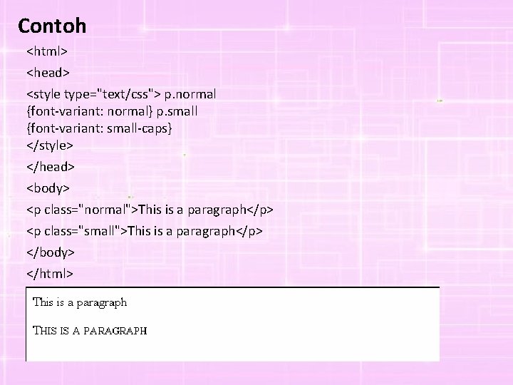 Contoh <html> <head> <style type="text/css"> p. normal {font-variant: normal} p. small {font-variant: small-caps} </style>