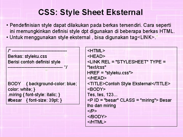 CSS: Style Sheet Eksternal • Pendefinisian style dapat dilakukan pada berkas tersendiri. Cara seperti