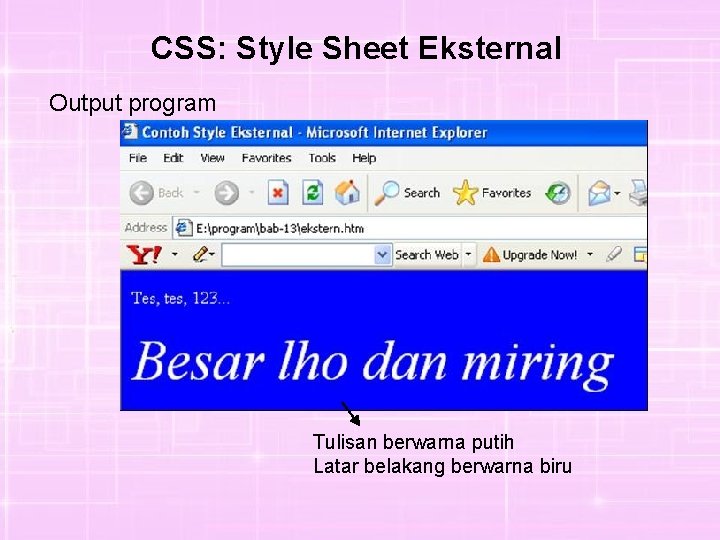 CSS: Style Sheet Eksternal Output program Tulisan berwarna putih Latar belakang berwarna biru 