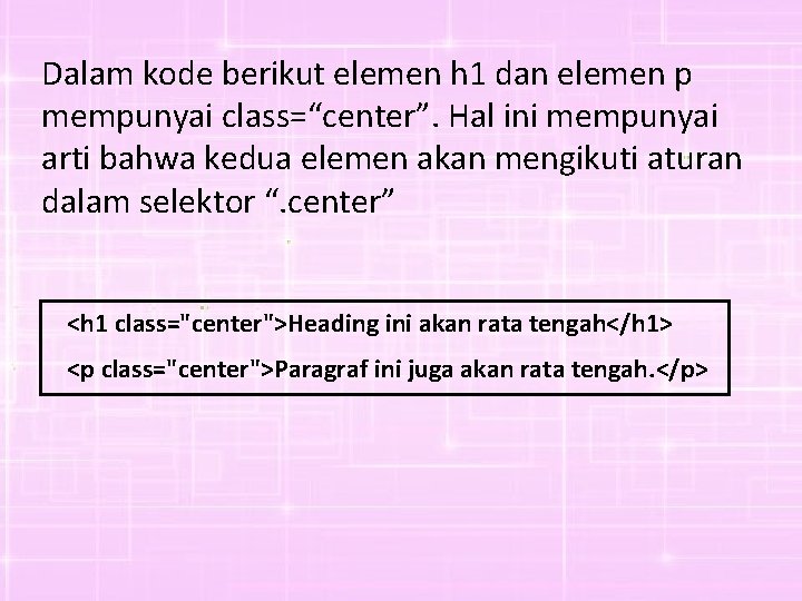 Dalam kode berikut elemen h 1 dan elemen p mempunyai class=“center”. Hal ini mempunyai