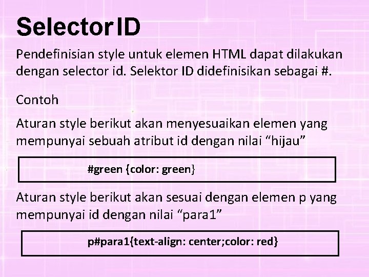 Selector ID Pendefinisian style untuk elemen HTML dapat dilakukan dengan selector id. Selektor ID