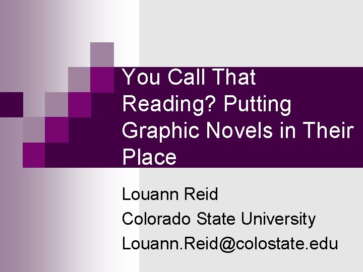 You Call That Reading? Putting Graphic Novels in Their Place Louann Reid Colorado State You Call That Reading? Putting Graphic Novels in Their Place Louann Reid Colorado State