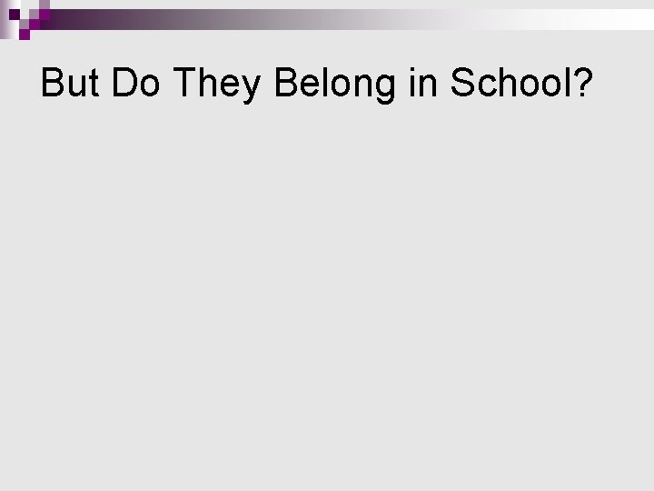 But Do They Belong in School? But Do They Belong in School?