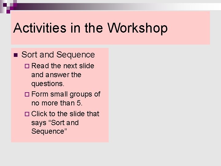 Activities in the Workshop n Sort and Sequence ¨ Read the next slide and Activities in the Workshop n Sort and Sequence ¨ Read the next slide and