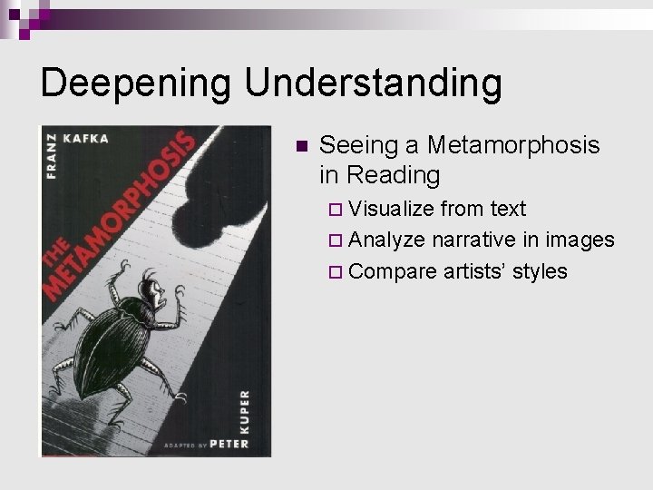 Deepening Understanding n Seeing a Metamorphosis in Reading ¨ Visualize from text ¨ Analyze Deepening Understanding n Seeing a Metamorphosis in Reading ¨ Visualize from text ¨ Analyze