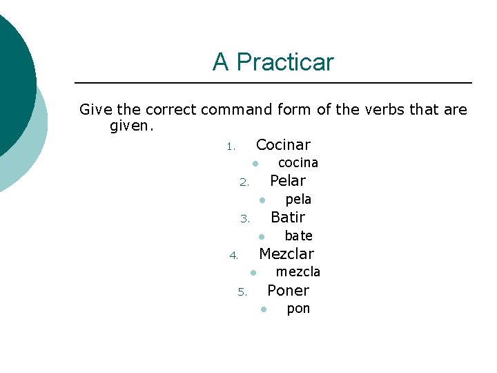 A Practicar Give the correct command form of the verbs that are given. 1.