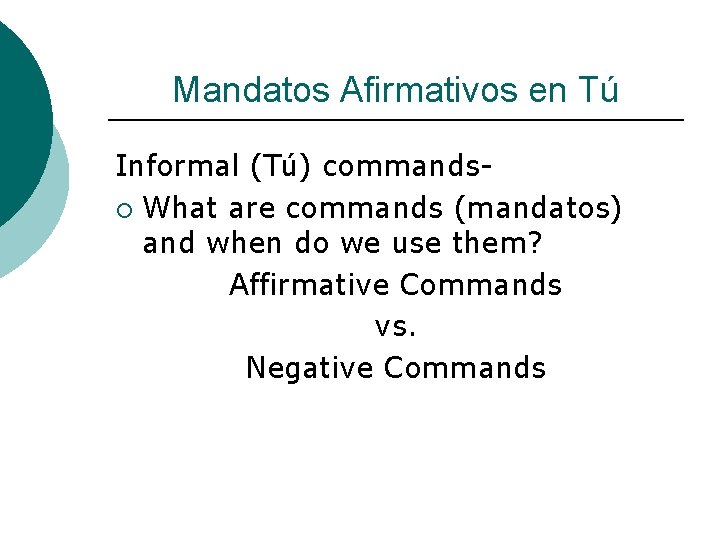 Mandatos Afirmativos en Tú Informal (Tú) commands¡ What are commands (mandatos) and when do