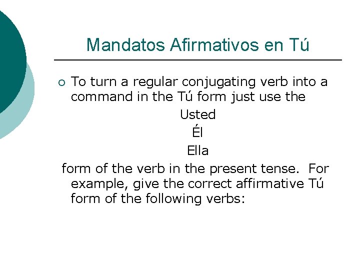 Mandatos Afirmativos en Tú To turn a regular conjugating verb into a command in