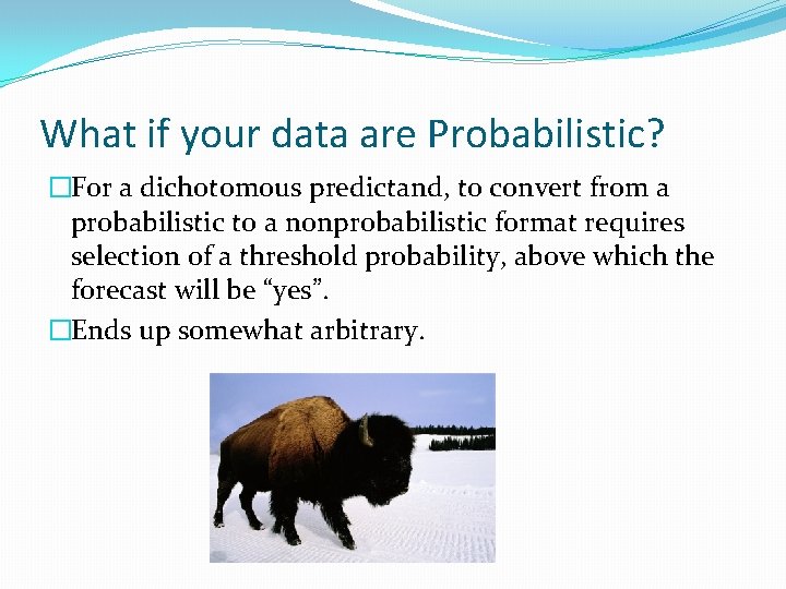 What if your data are Probabilistic? �For a dichotomous predictand, to convert from a