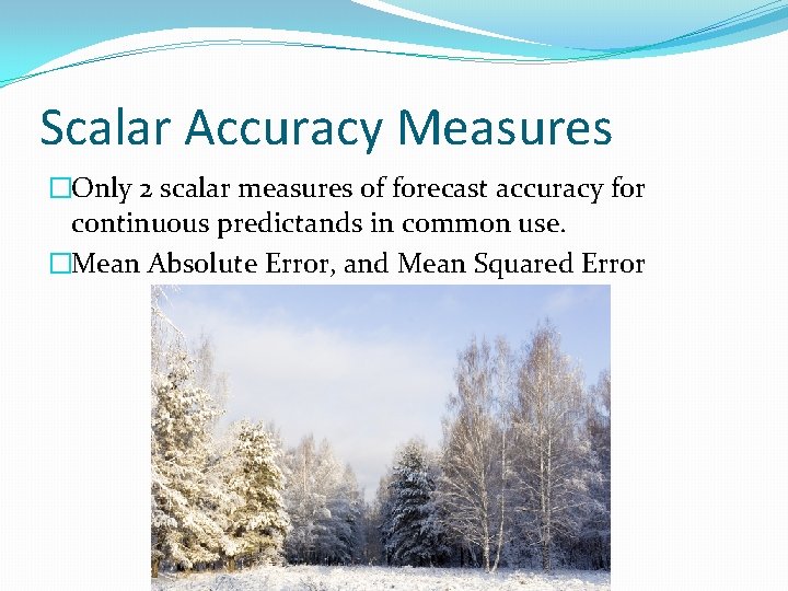 Scalar Accuracy Measures �Only 2 scalar measures of forecast accuracy for continuous predictands in