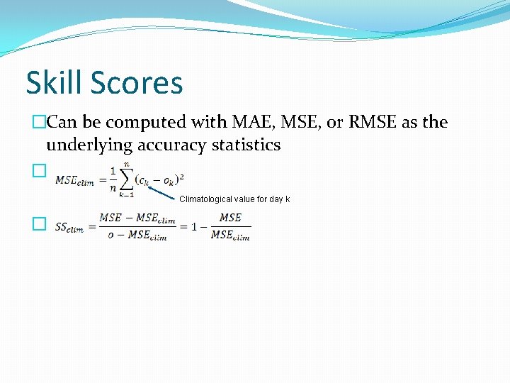Skill Scores �Can be computed with MAE, MSE, or RMSE as the underlying accuracy