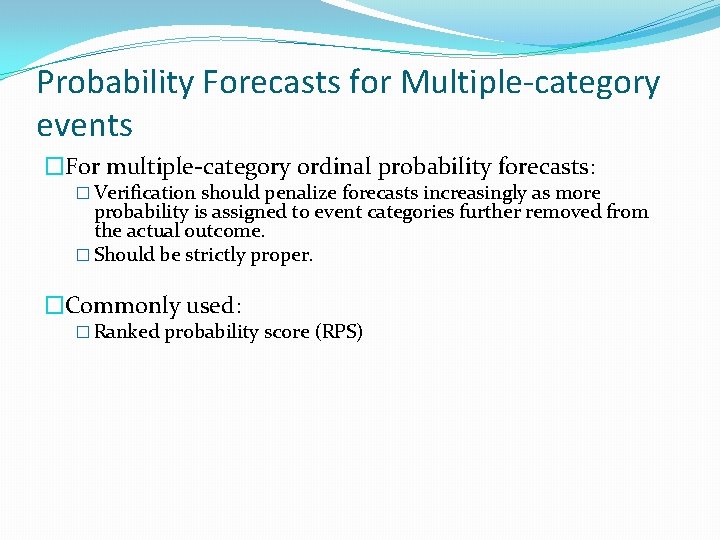 Probability Forecasts for Multiple-category events �For multiple-category ordinal probability forecasts: � Verification should penalize