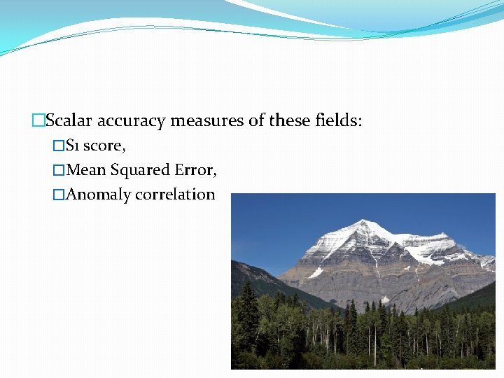 �Scalar accuracy measures of these fields: �S 1 score, �Mean Squared Error, �Anomaly correlation