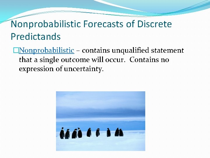 Nonprobabilistic Forecasts of Discrete Predictands �Nonprobabilistic – contains unqualified statement that a single outcome