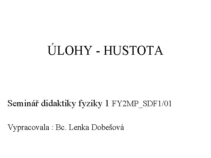 ÚLOHY - HUSTOTA Seminář didaktiky fyziky 1 FY 2 MP_SDF 1/01 Vypracovala : Bc.