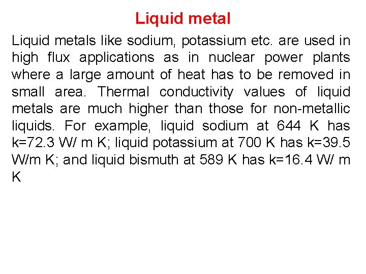 Liquid metals like sodium, potassium etc. are used in high flux applications as in