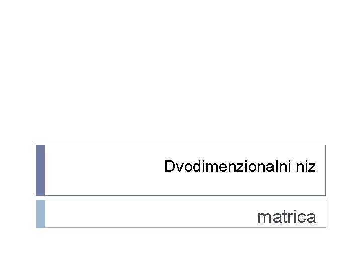 Dvodimenzionalni niz matrica Dvodimenzionalni niz matrica