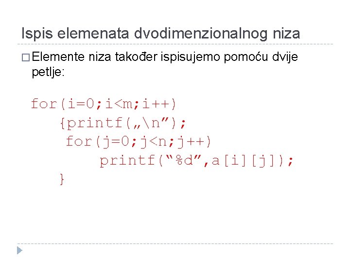 Ispis elemenata dvodimenzionalnog niza � Elemente niza također ispisujemo pomoću dvije petlje: for(i=0; i<m;