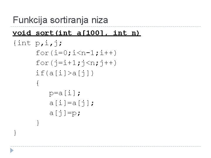 Funkcija sortiranja niza void sort(int a[100], int n) {int p, i, j; for(i=0; i<n-1;