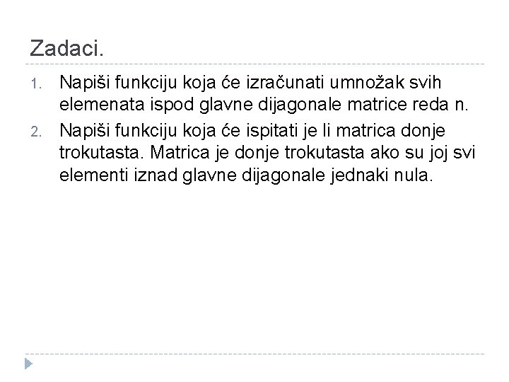 Zadaci. 1. 2. Napiši funkciju koja će izračunati umnožak svih elemenata ispod glavne dijagonale