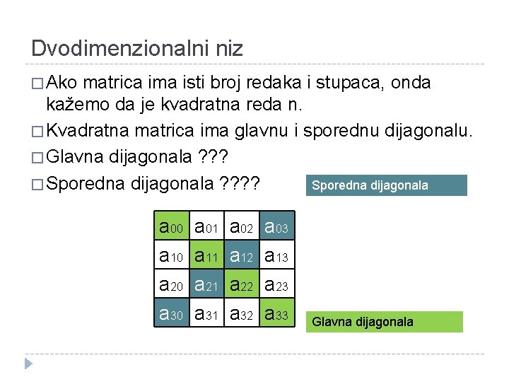 Dvodimenzionalni niz � Ako matrica ima isti broj redaka i stupaca, onda kažemo da Dvodimenzionalni niz � Ako matrica ima isti broj redaka i stupaca, onda kažemo da