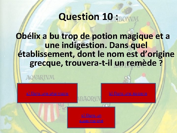 Question 10 : Obélix a bu trop de potion magique et a une indigestion. Question 10 : Obélix a bu trop de potion magique et a une indigestion.