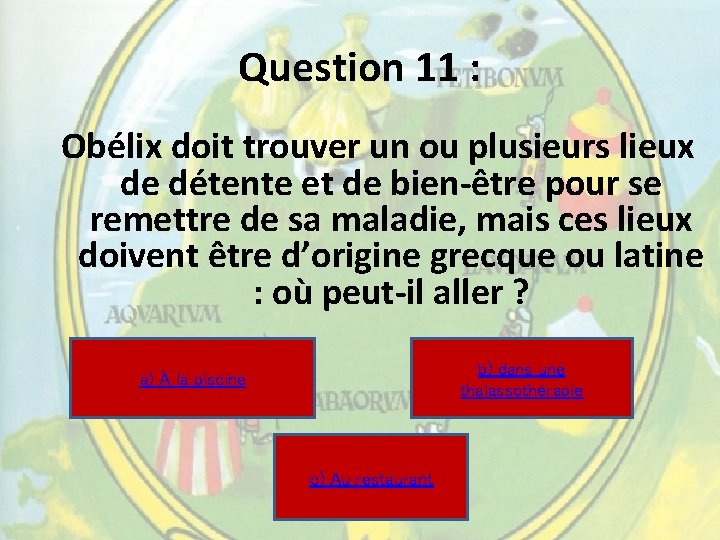 Question 11 : Obélix doit trouver un ou plusieurs lieux de détente et de Question 11 : Obélix doit trouver un ou plusieurs lieux de détente et de
