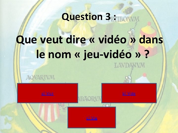 Question 3 : Que veut dire « vidéo » dans le nom « jeu-vidéo Question 3 : Que veut dire « vidéo » dans le nom « jeu-vidéo