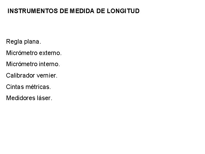 INSTRUMENTOS DE MEDIDA DE LONGITUD Regla plana. Micrómetro externo. Micrómetro interno. Calibrador vernier. Cintas