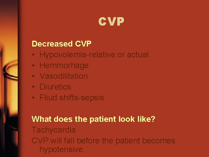 CVP Decreased CVP • Hypovolemia-relative or actual • Hemmorhage • Vasodilitation • Diuretics •