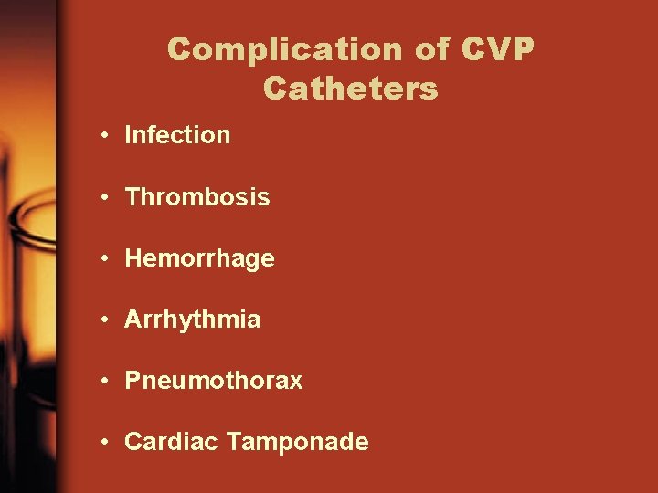 Complication of CVP Catheters • Infection • Thrombosis • Hemorrhage • Arrhythmia • Pneumothorax