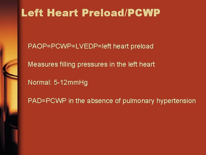 Left Heart Preload/PCWP PAOP=PCWP=LVEDP=left heart preload Measures filling pressures in the left heart Normal: