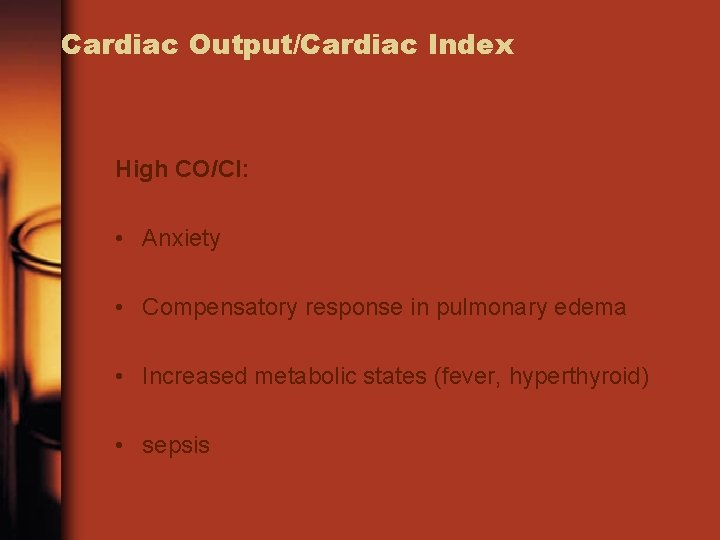 Cardiac Output/Cardiac Index High CO/CI: • Anxiety • Compensatory response in pulmonary edema •