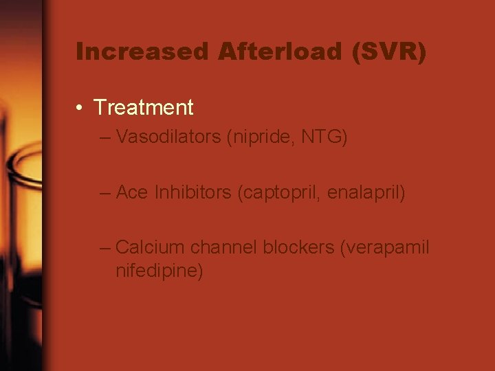 Increased Afterload (SVR) • Treatment – Vasodilators (nipride, NTG) – Ace Inhibitors (captopril, enalapril)