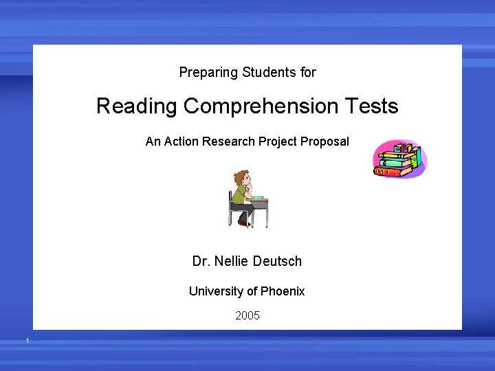 Preparing Students for Reading Comprehension Tests An Action Research Project Proposal Dr. Nellie Preparing Students for Reading Comprehension Tests An Action Research Project Proposal Dr. Nellie
