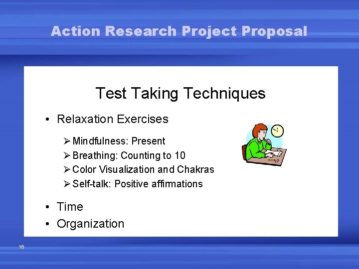 Action Research Project Proposal Test Taking Techniques • Relaxation Exercises Ø Mindfulness: Present Ø Action Research Project Proposal Test Taking Techniques • Relaxation Exercises Ø Mindfulness: Present Ø