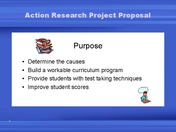 Action Research Project Proposal Purpose • • 3 Determine the causes Build a workable Action Research Project Proposal Purpose • • 3 Determine the causes Build a workable