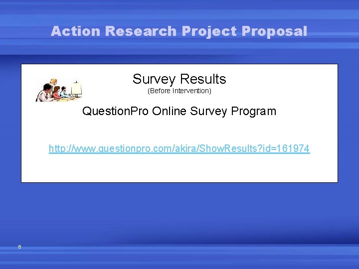 Action Research Project Proposal Survey Results (Before Intervention) Question. Pro Online Survey Program http: Action Research Project Proposal Survey Results (Before Intervention) Question. Pro Online Survey Program http: