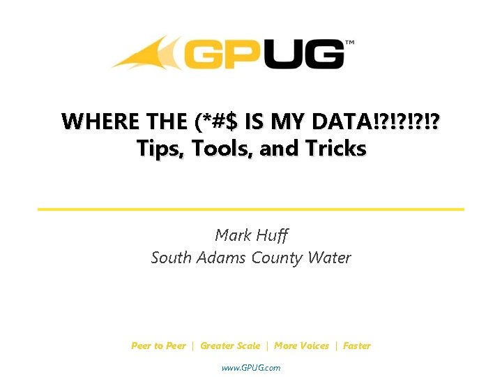 WHERE THE (*#$ IS MY DATA!? !? Tips, Tools, and Tricks Mark Huff South WHERE THE (*#$ IS MY DATA!? !? Tips, Tools, and Tricks Mark Huff South