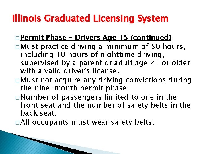 Illinois Graduated Licensing System � Permit Phase – Drivers Age 15 (continued) � Must