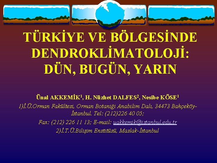 TÜRKİYE VE BÖLGESİNDE DENDROKLİMATOLOJİ: DÜN, BUGÜN, YARIN Ünal AKKEMİK 1, H. Nüzhet DALFES 2,