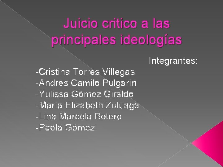 Juicio critico a las principales ideologías Integrantes: -Cristina Torres Villegas -Andres Camilo Pulgarin -Yulissa