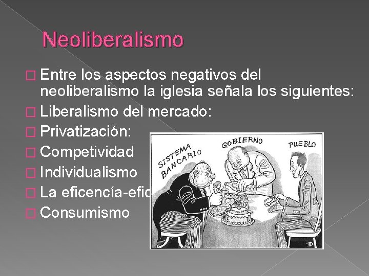 Neoliberalismo � Entre los aspectos negativos del neoliberalismo la iglesia señala los siguientes: �