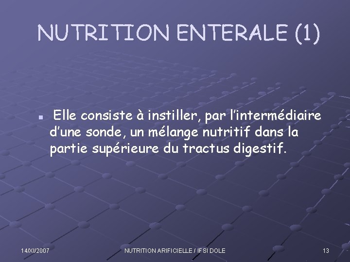 NUTRITION ENTERALE (1) n 14/XI/2007 Elle consiste à instiller, par l’intermédiaire d’une sonde, un
